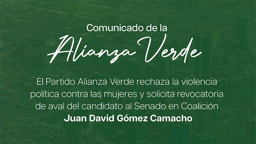 El Partido Alianza Verde rechaza la violencia política contra las mujeres y solicita revocatoria de aval del candidato al Senado en Coalición Juan David Gómez Camacho
