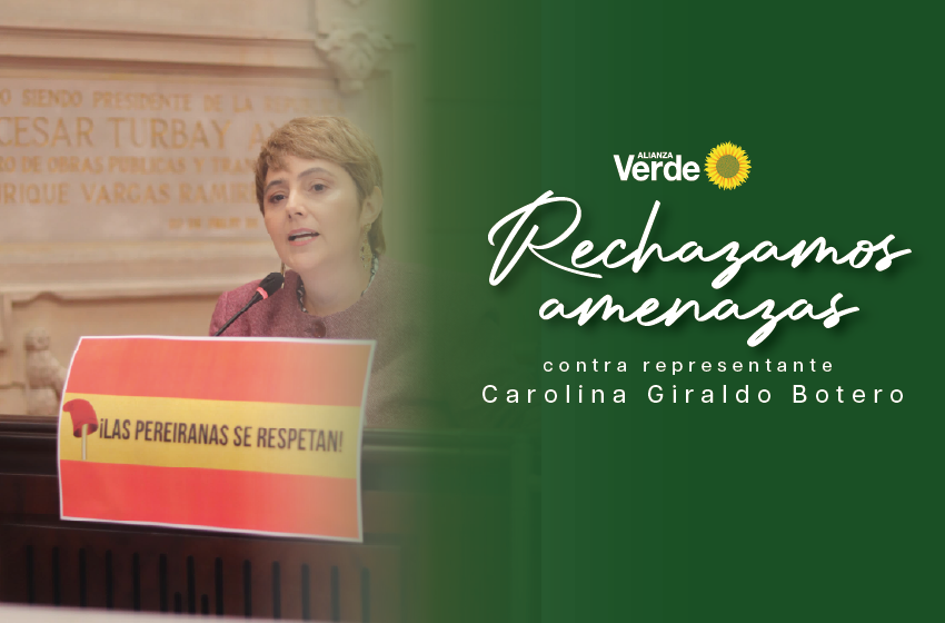 Rechazamos enérgicamente las amenazas contra nuestra Representante Carolina Giraldo Botero